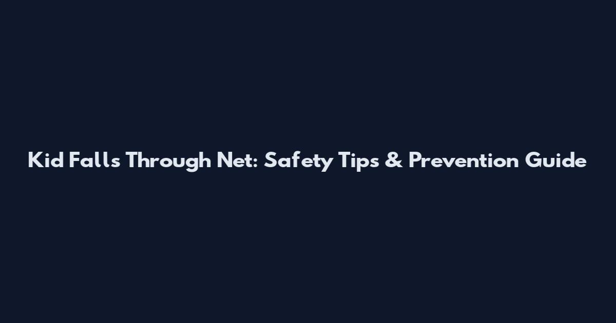 Kid Falls Through Net: Safety Tips & Prevention Guide
