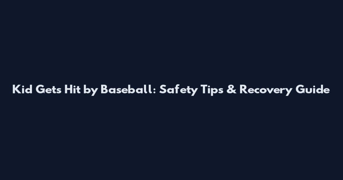 Kid Gets Hit by Baseball: Safety Tips & Recovery Guide