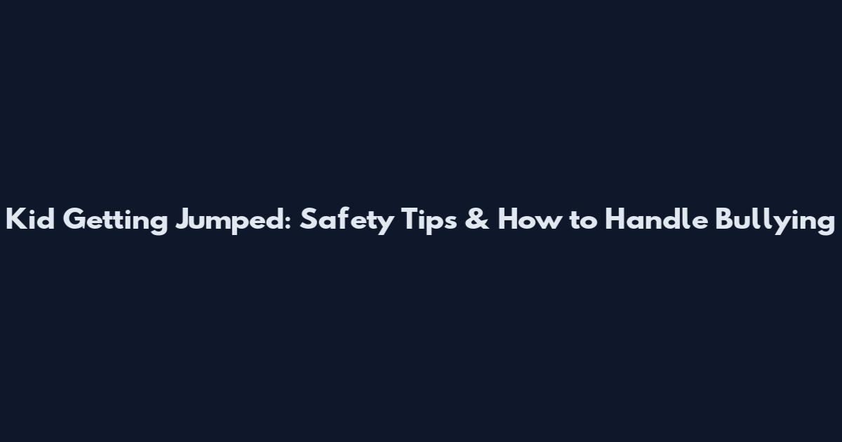 Kid Getting Jumped: Safety Tips & How to Handle Bullying