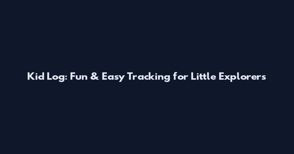 Kid Log: Fun & Easy Tracking for Little Explorers