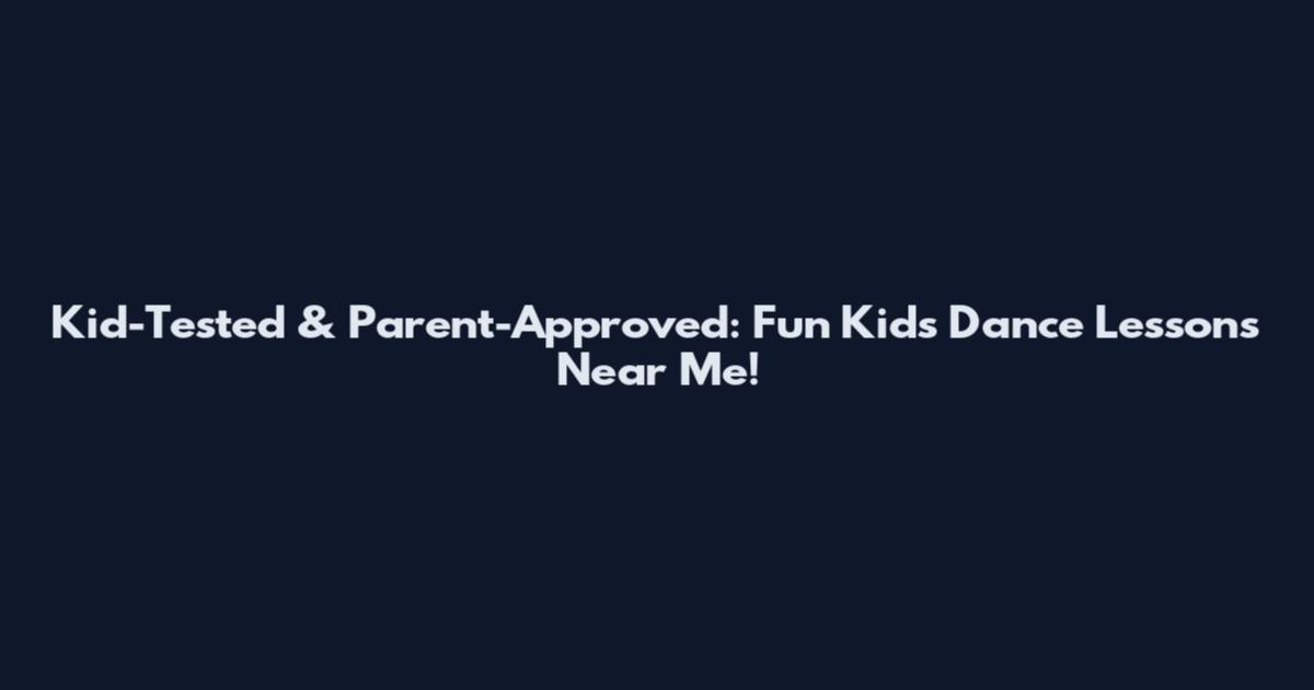Kid-Tested & Parent-Approved: Fun Kids Dance Lessons Near Me!