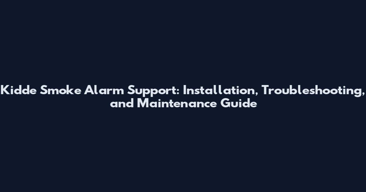 Kidde Smoke Alarm Support: Installation, Troubleshooting, and Maintenance Guide