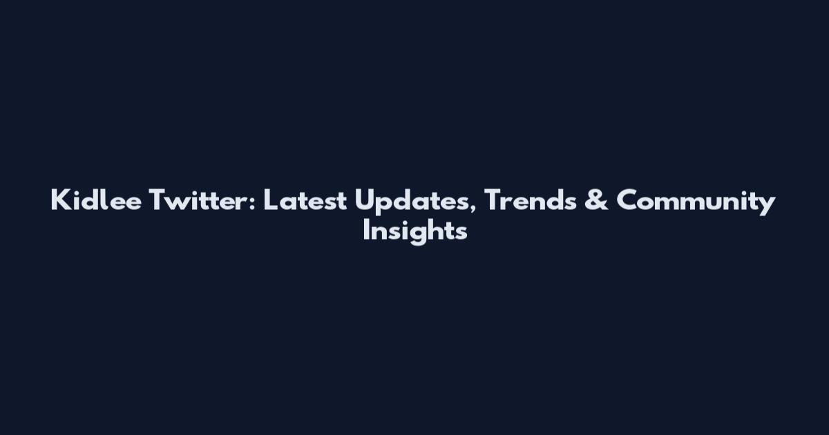 Kidlee Twitter: Latest Updates, Trends & Community Insights