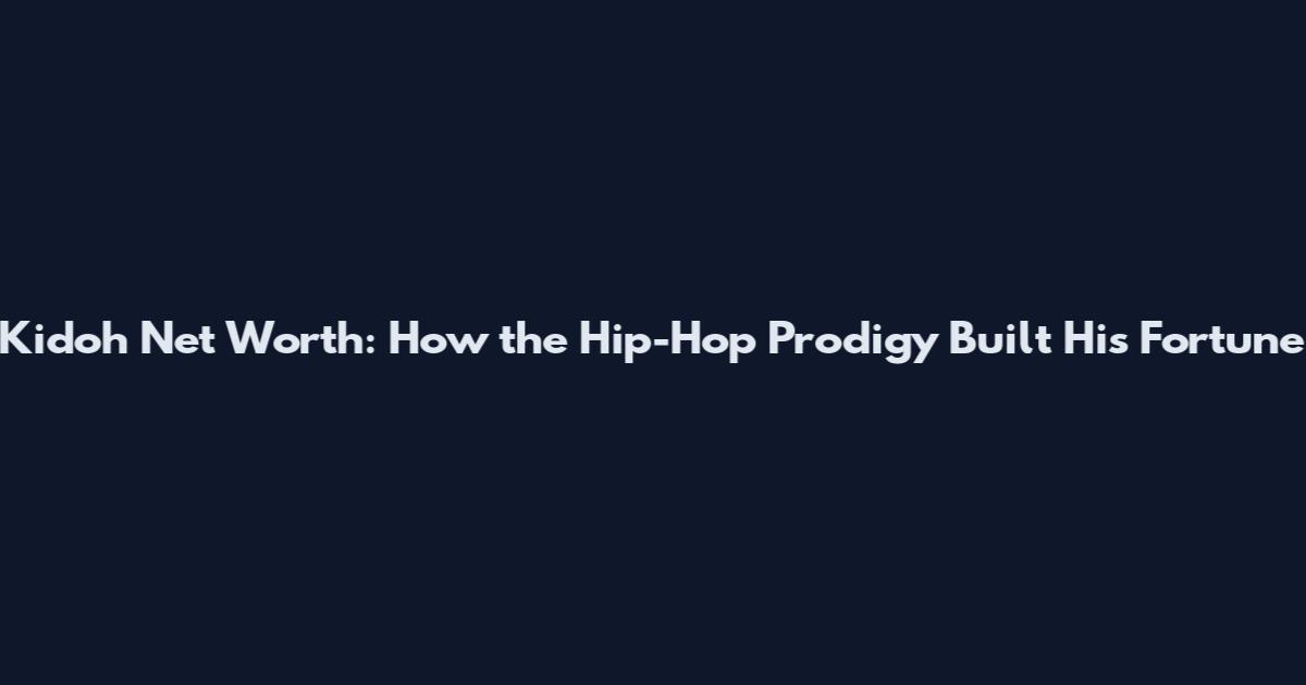 Kidoh Net Worth: How the Hip-Hop Prodigy Built His Fortune