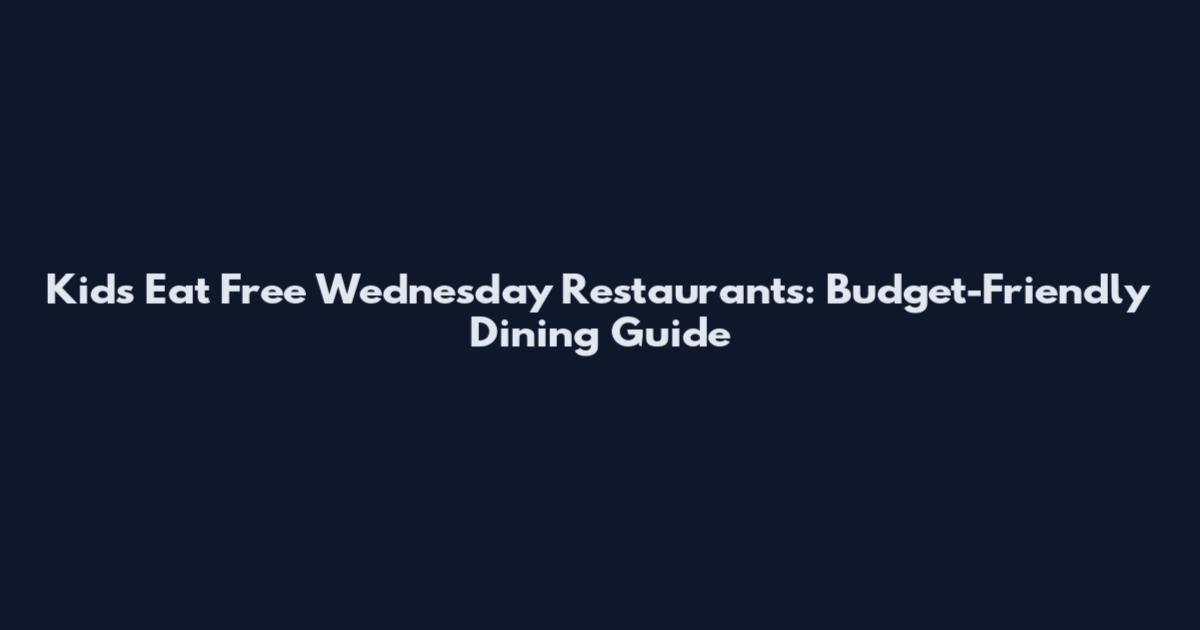 Kids Eat Free Wednesday Restaurants: Budget-Friendly Dining Guide