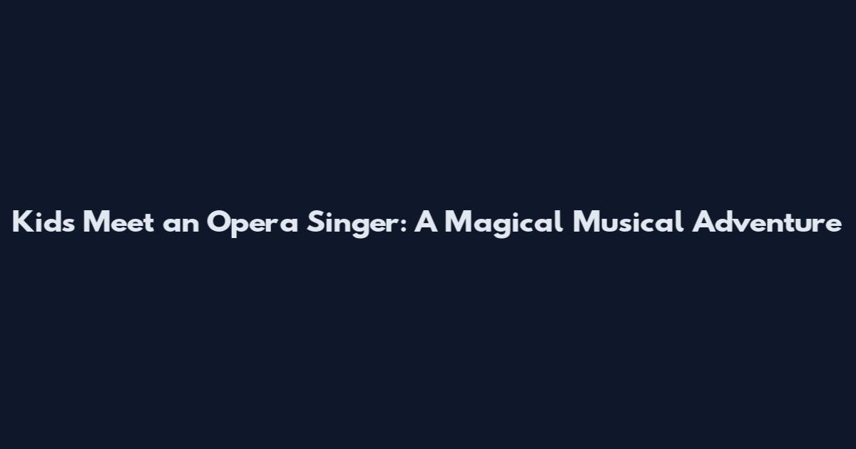 Kids Meet an Opera Singer: A Magical Musical Adventure