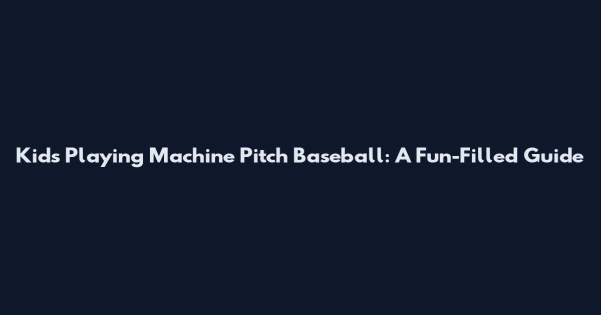 Kids Playing Machine Pitch Baseball: A Fun-Filled Guide