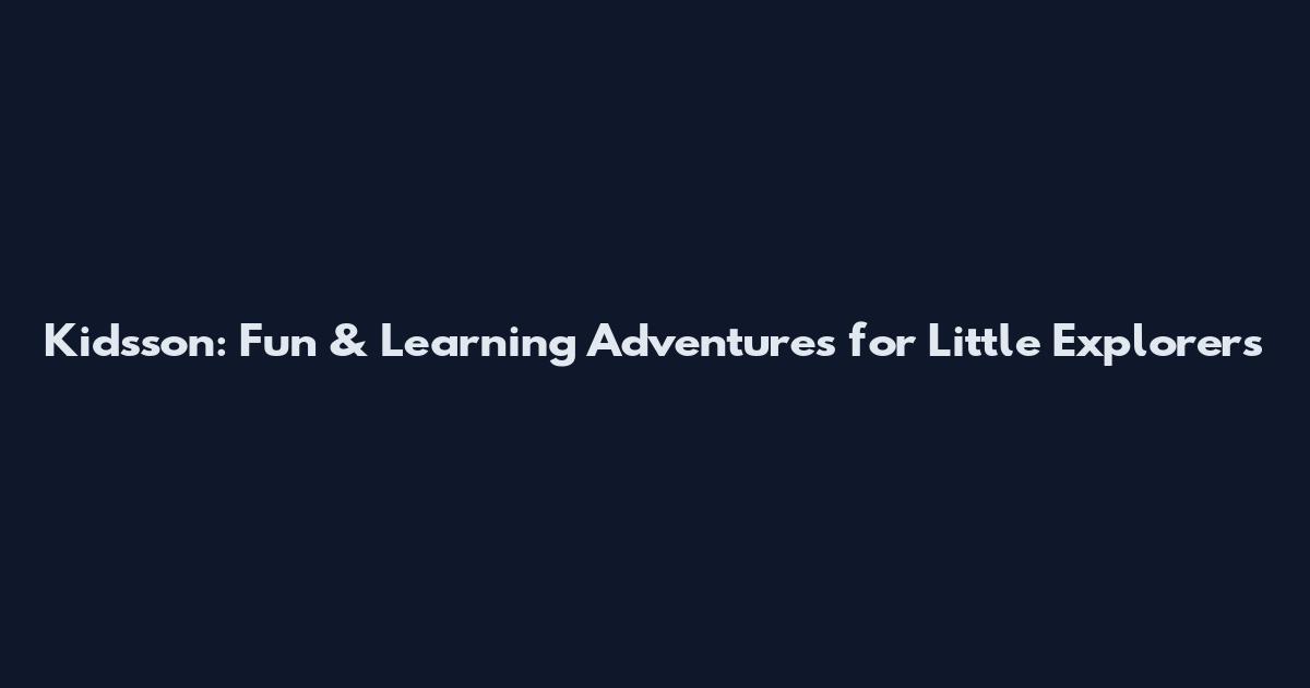 Kidsson: Fun & Learning Adventures for Little Explorers