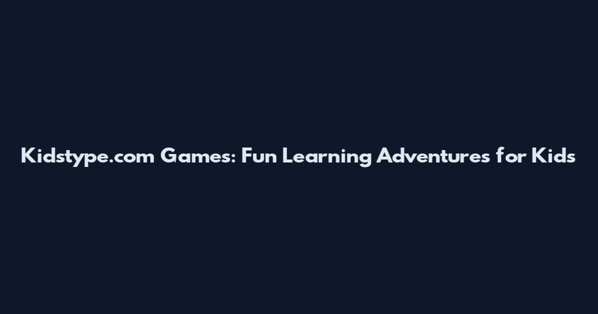 Kidstype.com Games: Fun Learning Adventures for Kids