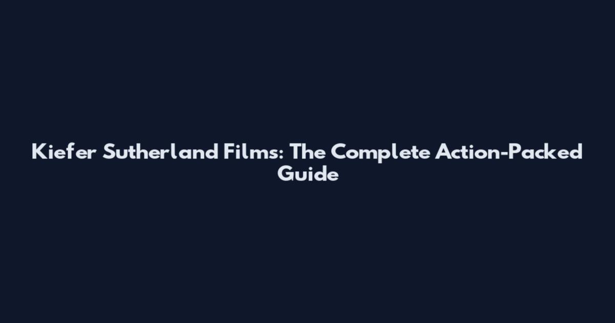 Kiefer Sutherland Films: The Complete Action-Packed Guide