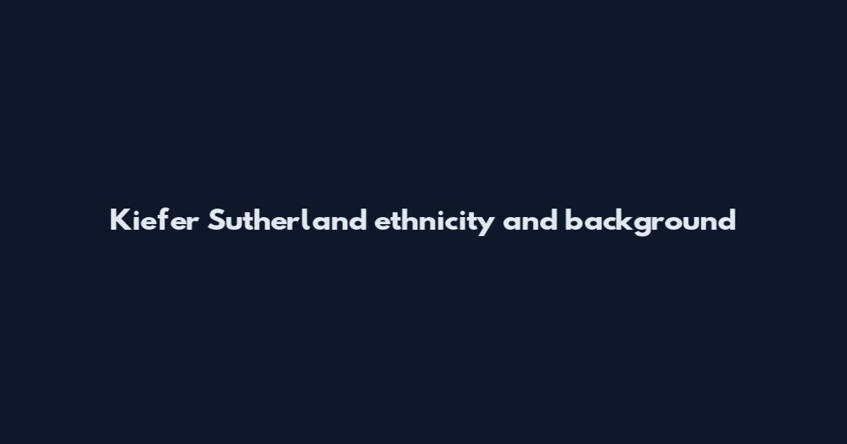 Kiefer Sutherland ethnicity and background