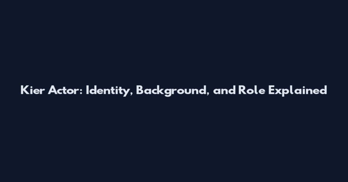 Kier Actor: Identity, Background, and Role Explained