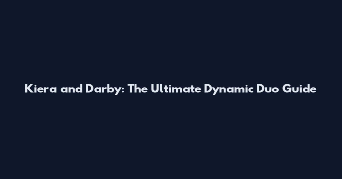 Kiera and Darby: The Ultimate Dynamic Duo Guide
