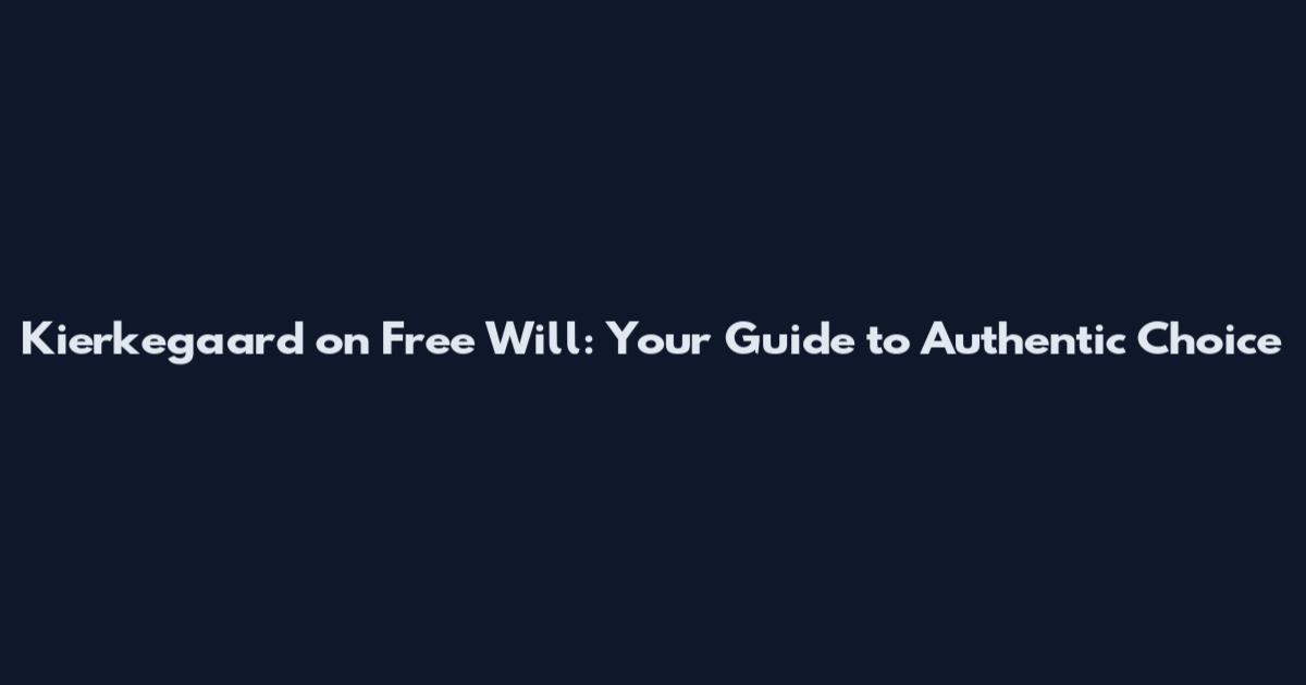 Kierkegaard on Free Will: Your Guide to Authentic Choice