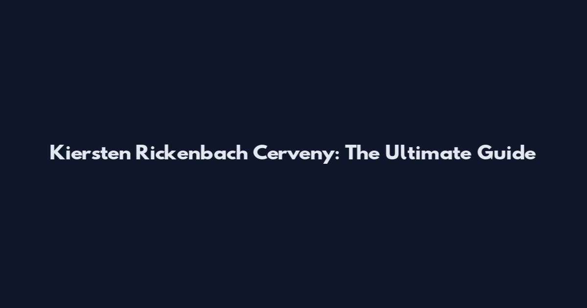 Kiersten Rickenbach Cerveny: The Ultimate Guide
