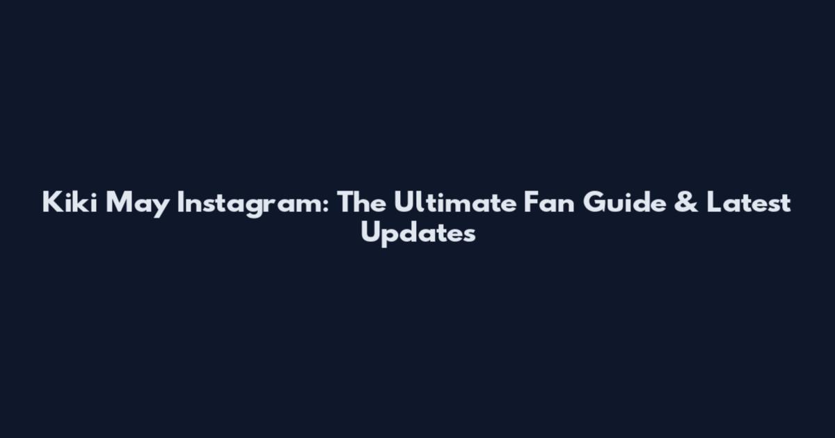 Kiki May Instagram: The Ultimate Fan Guide & Latest Updates