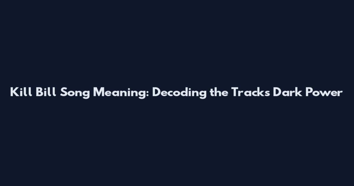 Kill Bill Song Meaning: Decoding the Track's Dark Power