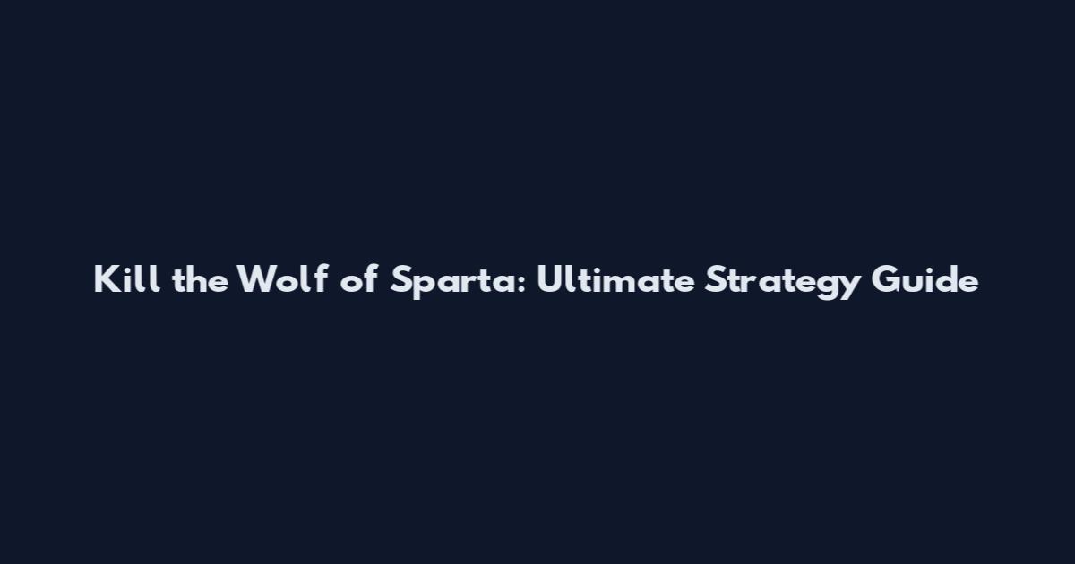 Kill the Wolf of Sparta: Ultimate Strategy Guide