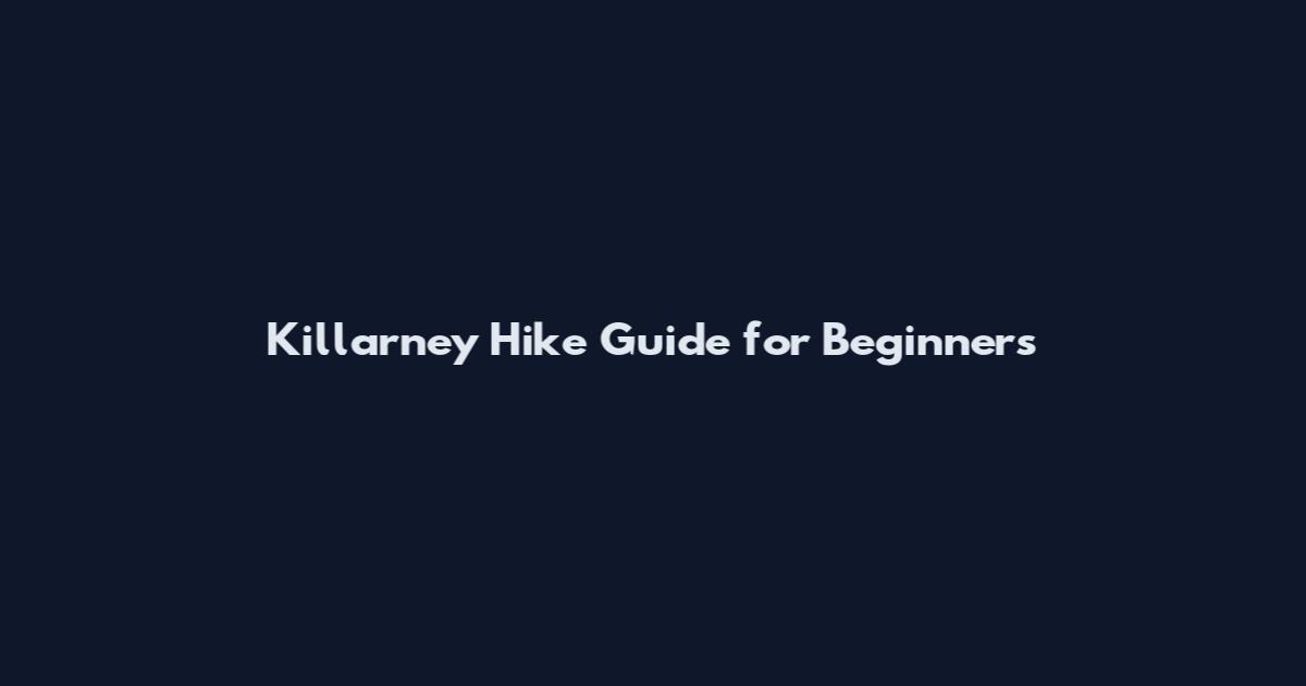 Killarney Hike Guide for Beginners