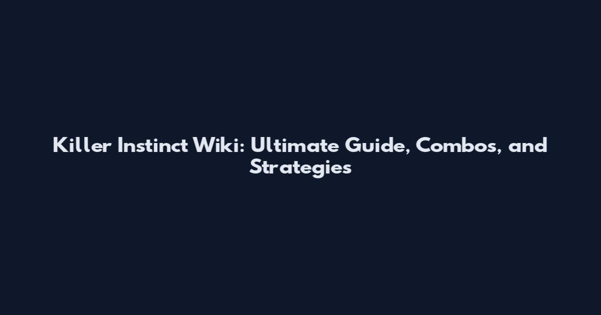 Killer Instinct Wiki: Ultimate Guide, Combos, and Strategies