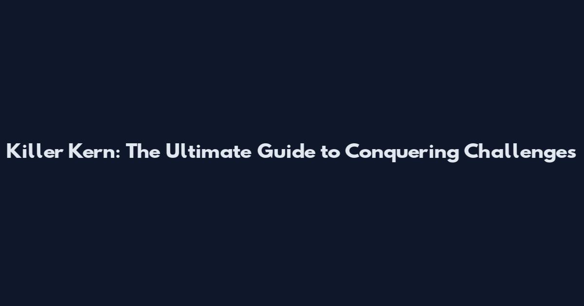 Killer Kern: The Ultimate Guide to Conquering Challenges