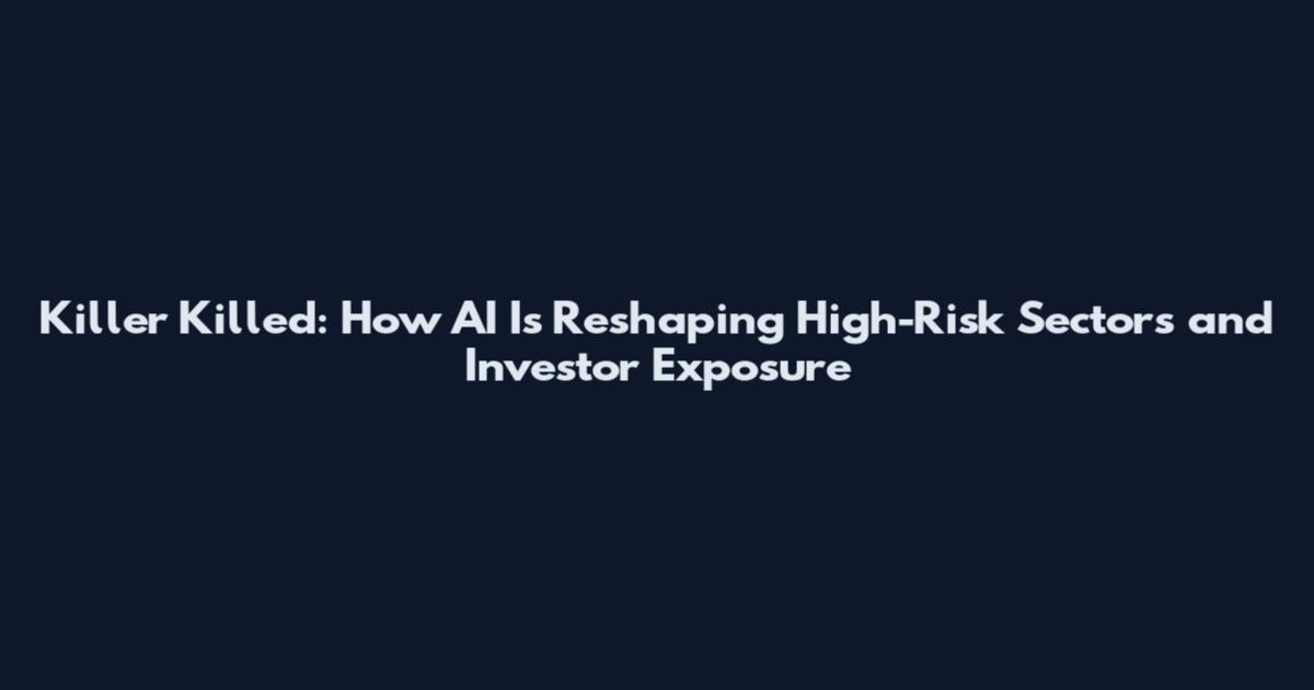 Killer Killed: How AI Is Reshaping High-Risk Sectors and Investor Exposure