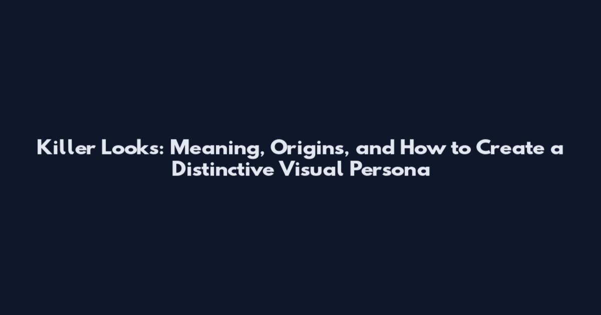 Killer Looks: Meaning, Origins, and How to Create a Distinctive Visual Persona