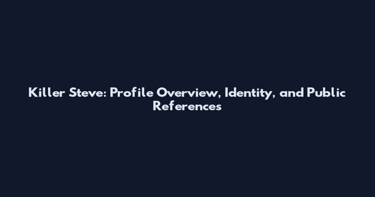 Killer Steve: Profile Overview, Identity, and Public References