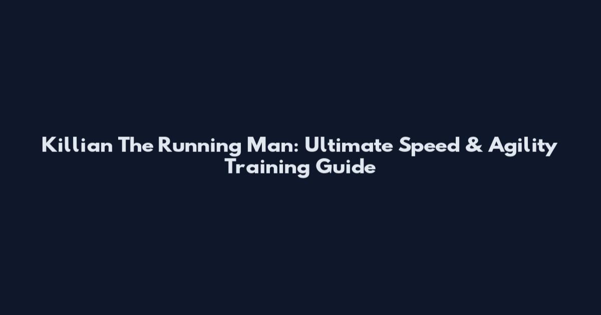 Killian The Running Man: Ultimate Speed & Agility Training Guide