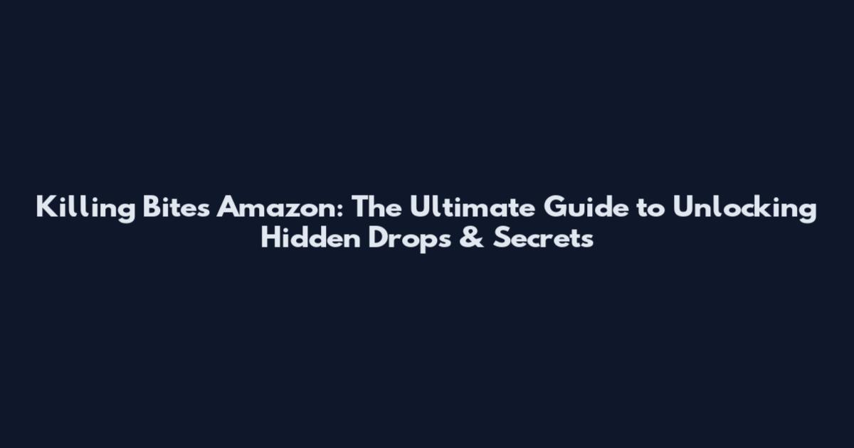 Killing Bites Amazon: The Ultimate Guide to Unlocking Hidden Drops & Secrets