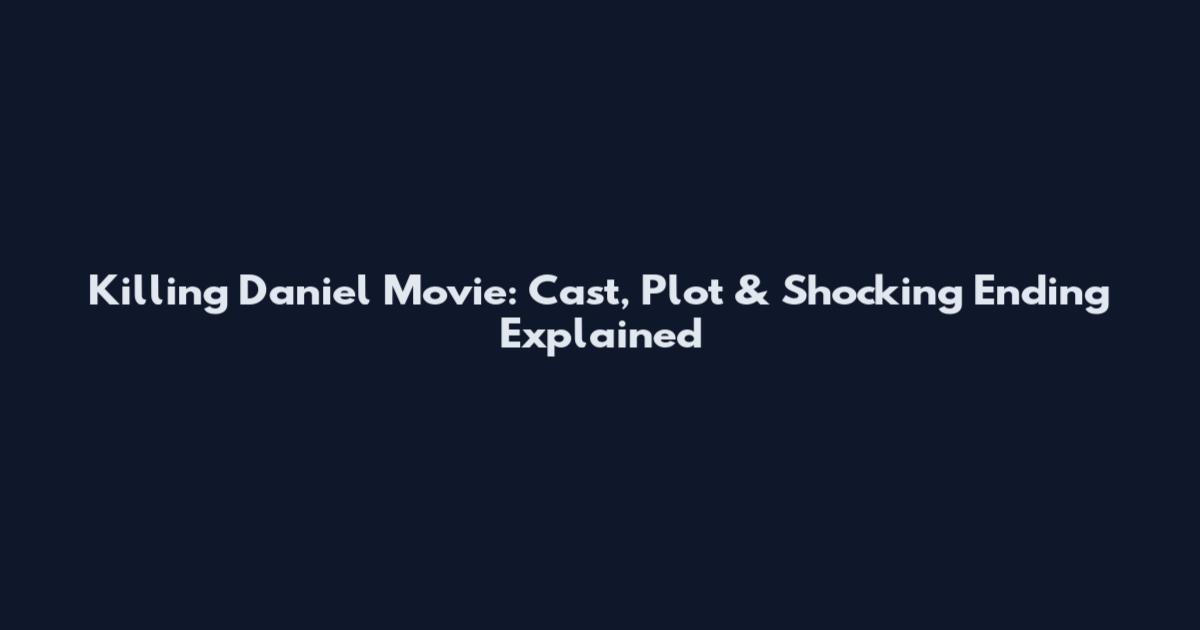 Killing Daniel Movie: Cast, Plot & Shocking Ending Explained