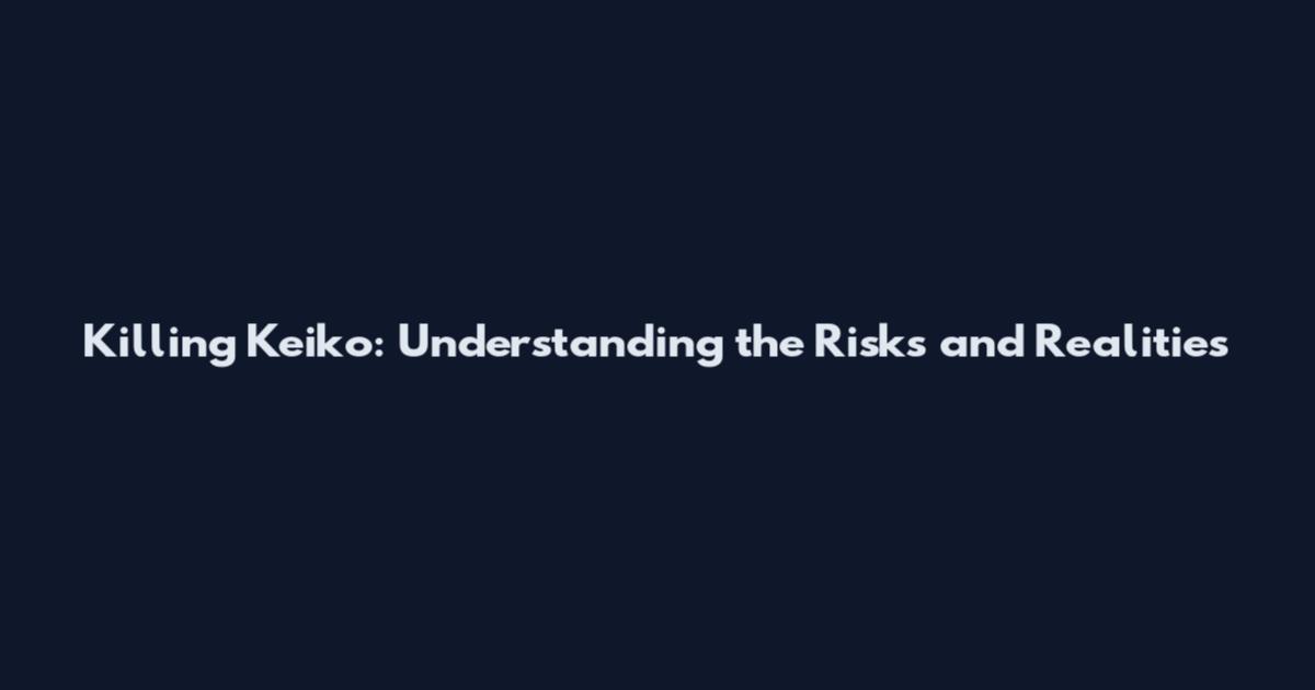 Killing Keiko: Understanding the Risks and Realities