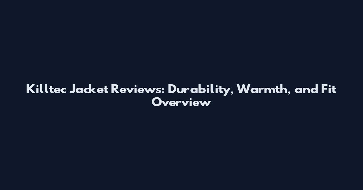Killtec Jacket Reviews: Durability, Warmth, and Fit Overview