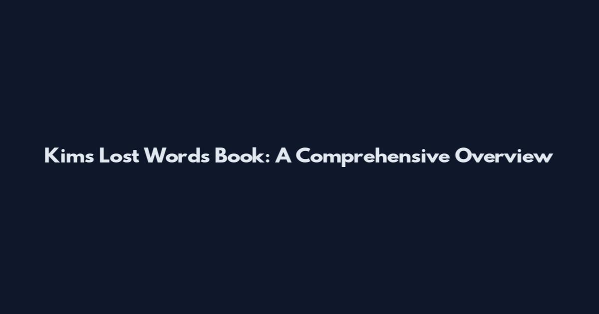 Kim's Lost Words Book: A Comprehensive Overview