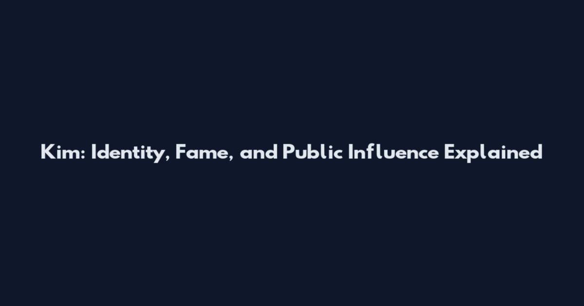 Kim: Identity, Fame, and Public Influence Explained