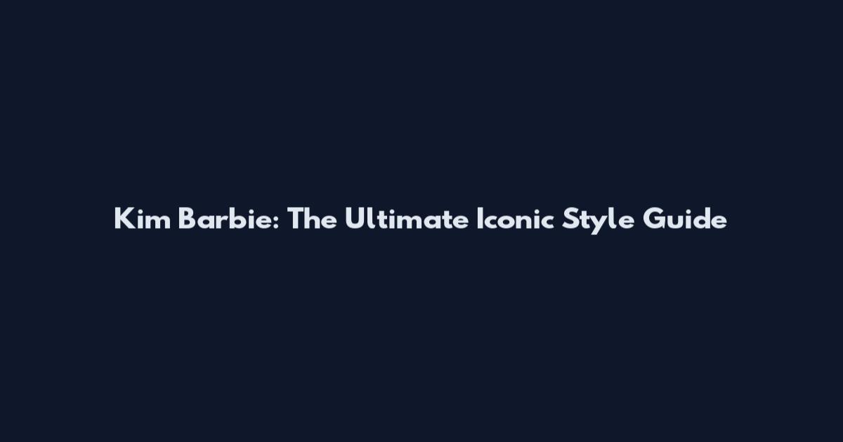Kim Barbie: The Ultimate Iconic Style Guide