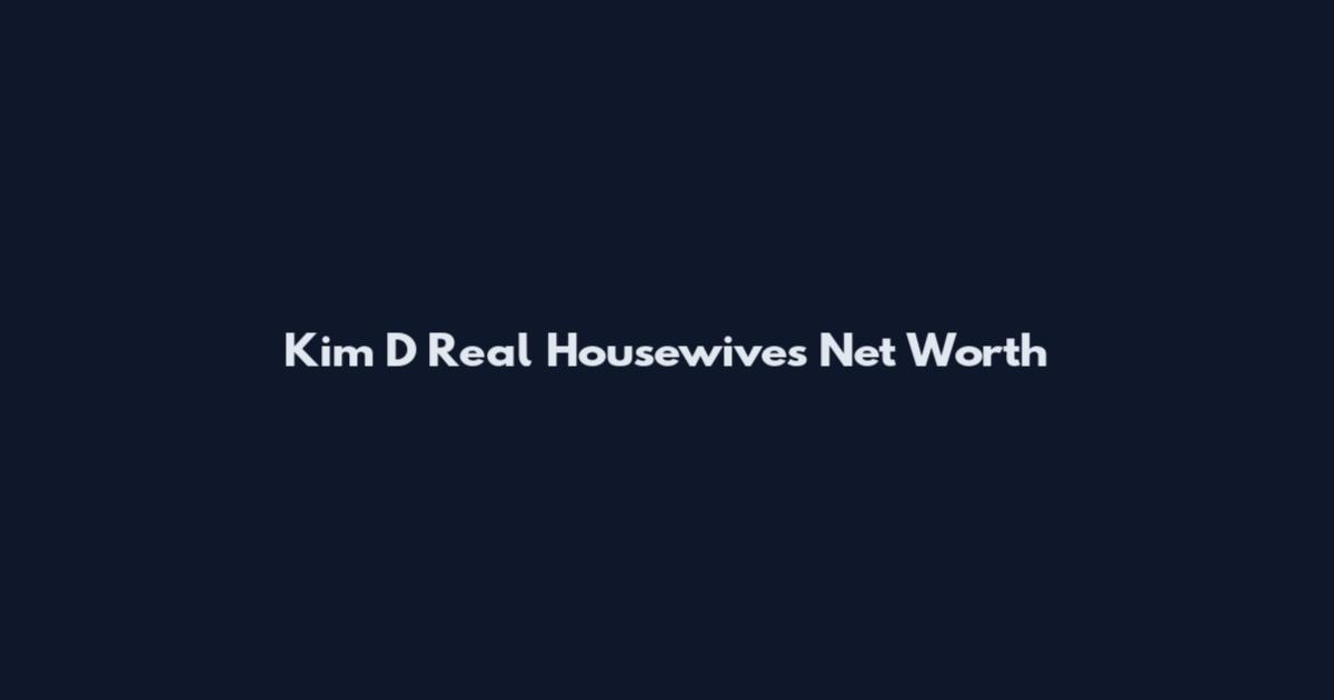 Kim D Real Housewives Net Worth