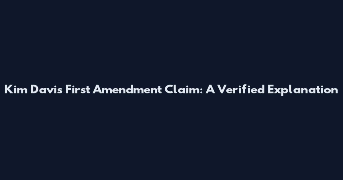 Kim Davis First Amendment Claim: A Verified Explanation