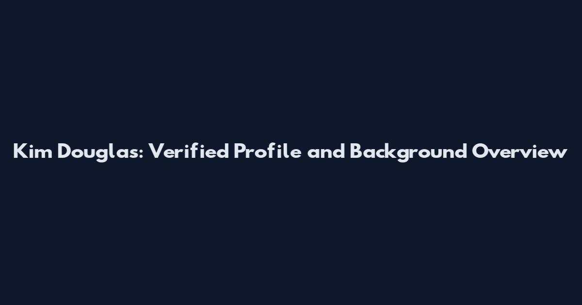 Kim Douglas: Verified Profile and Background Overview