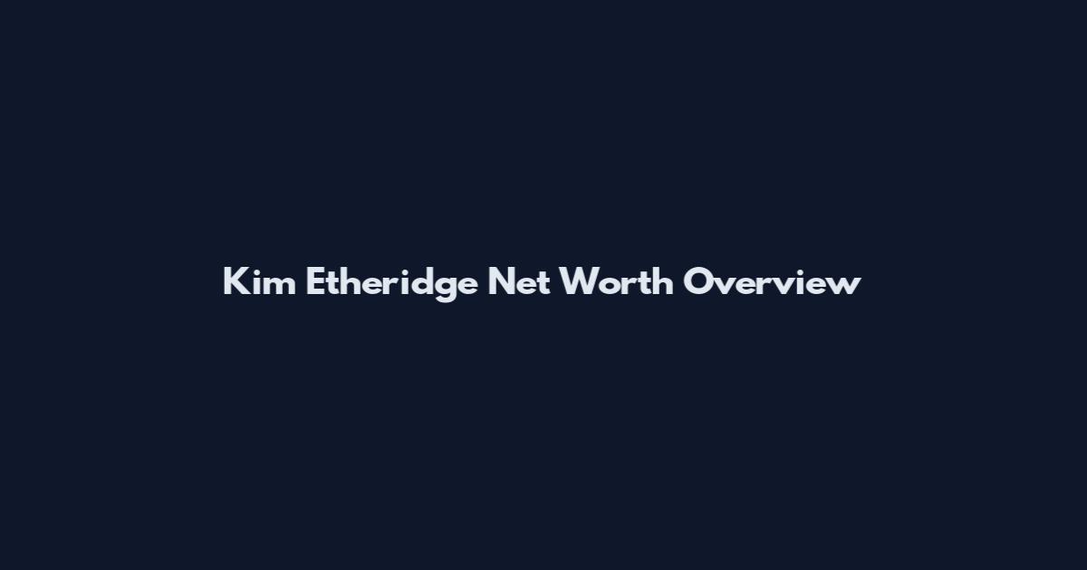 Kim Etheridge Net Worth Overview