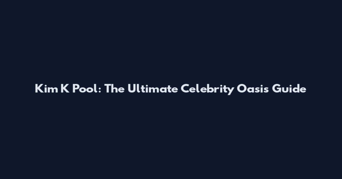 Kim K Pool: The Ultimate Celebrity Oasis Guide