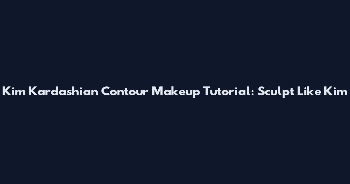 Kim Kardashian Contour Makeup Tutorial: Sculpt Like Kim