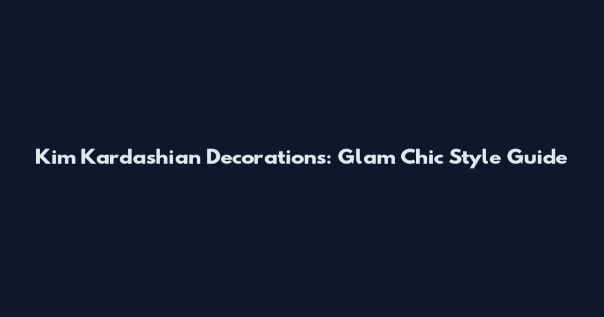 Kim Kardashian Decorations: Glam Chic Style Guide