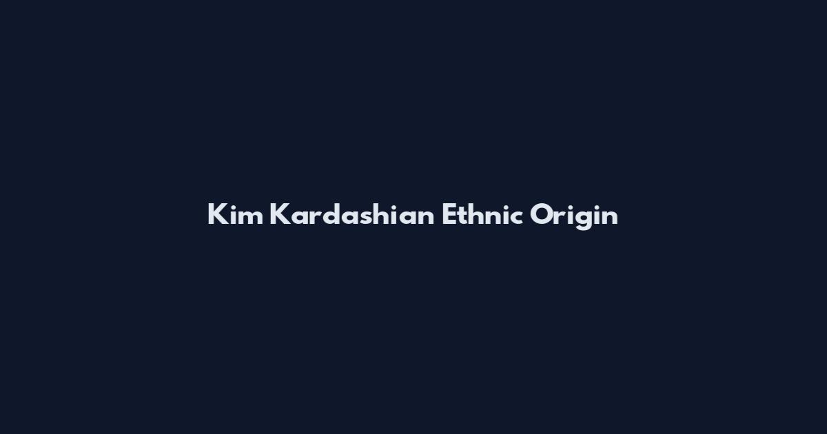 Kim Kardashian Ethnic Origin