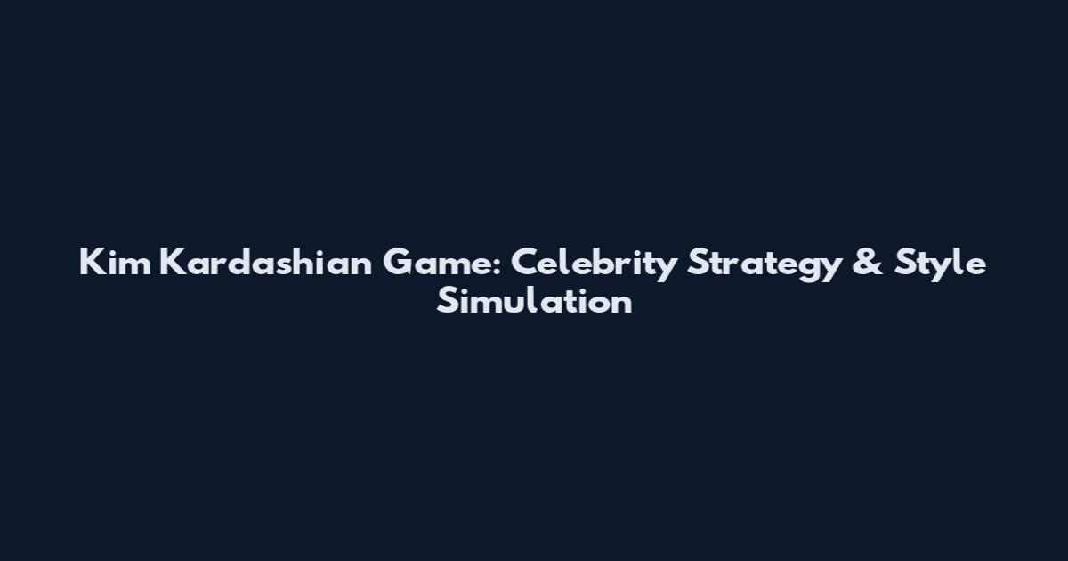 Kim Kardashian Game: Celebrity Strategy & Style Simulation