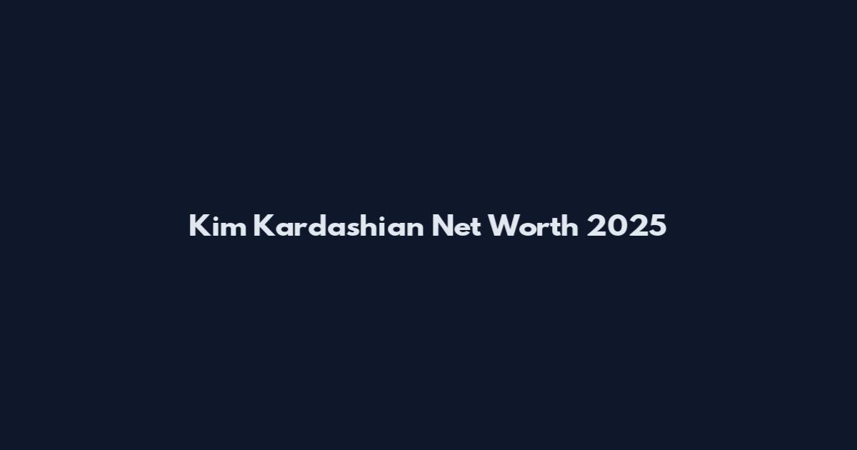 Kim Kardashian Net Worth 2025
