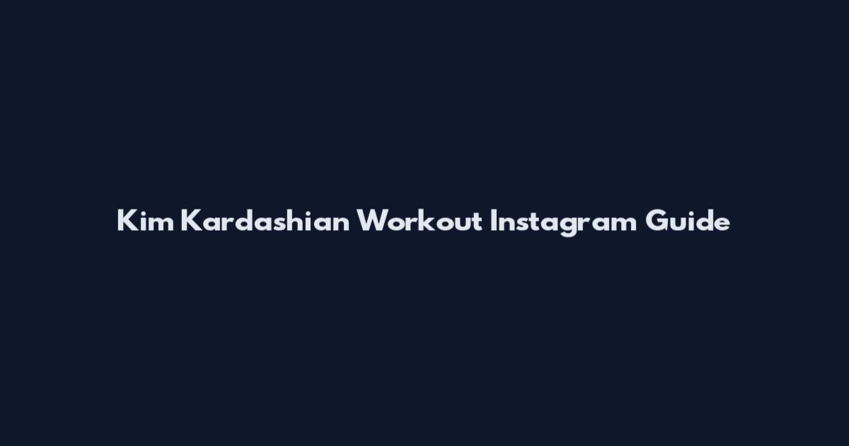 Kim Kardashian Workout Instagram Guide