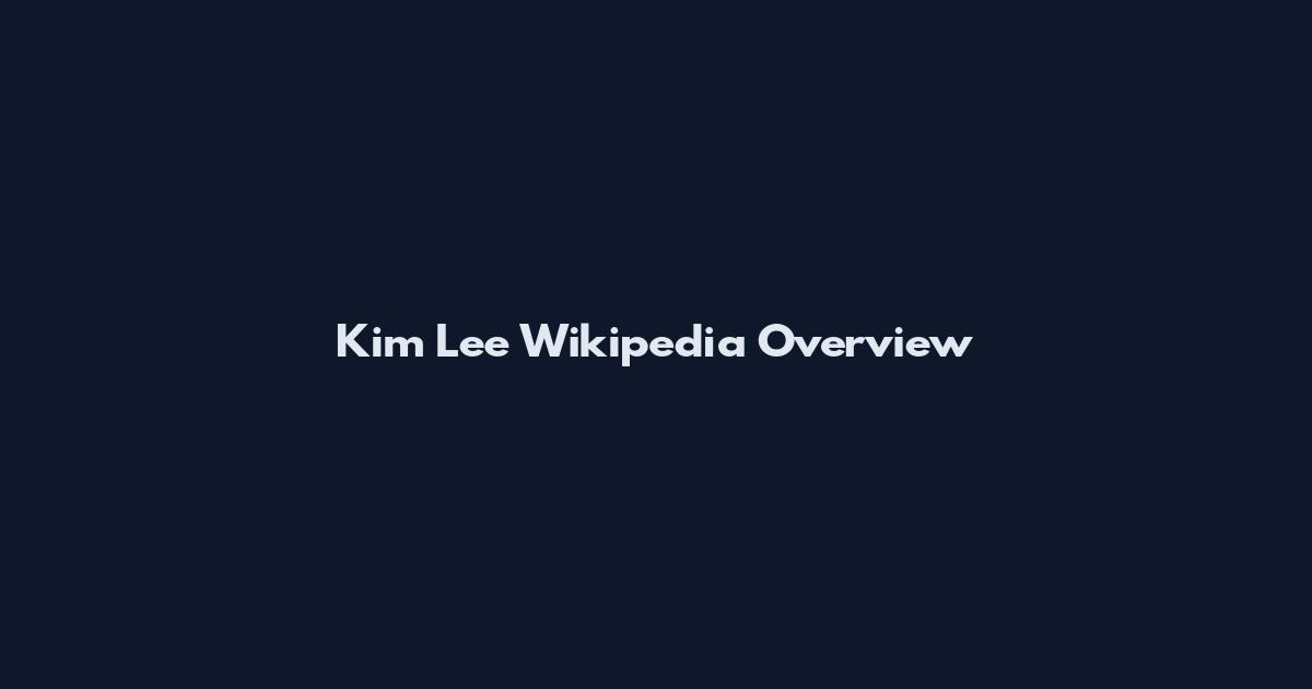Kim Lee Wikipedia Overview