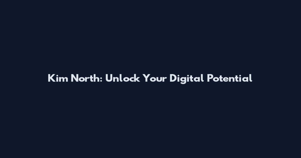 Kim North: Unlock Your Digital Potential