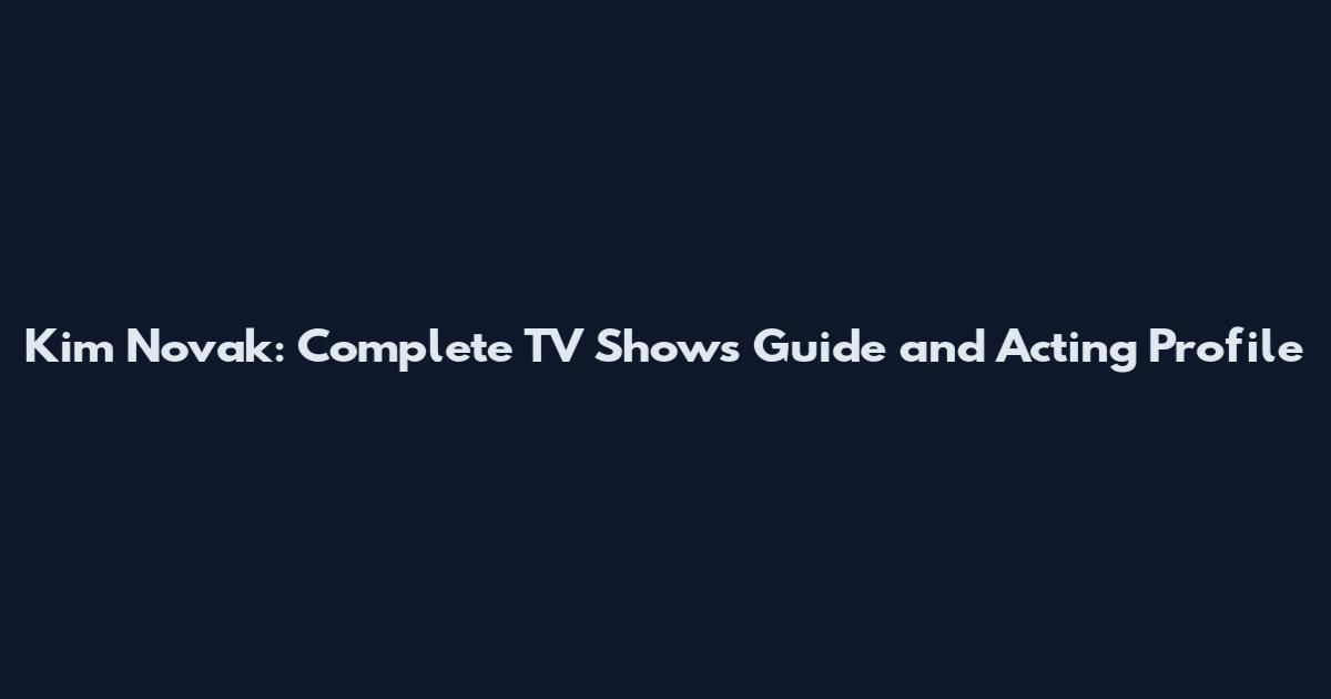 Kim Novak: Complete TV Shows Guide and Acting Profile